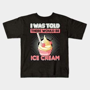 I was told there would be Ice Cream Kids T-Shirt